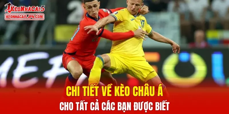 Chi tiết về kèo Châu Á cho tất cả các bạn được biết