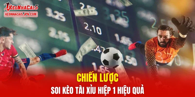 Chiến lược soi kèo tài xỉu hiệp 1 hiệu quả