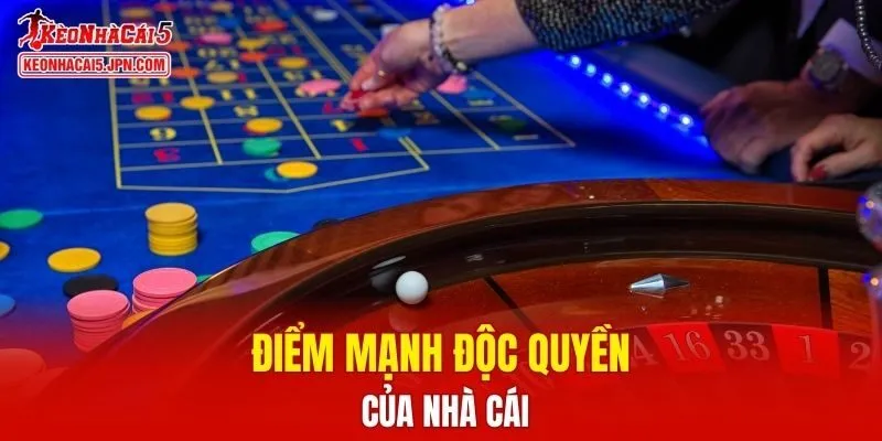 Điểm mạnh độc quyền của nhà cái