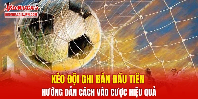 Kèo đội ghi bàn đầu tiên