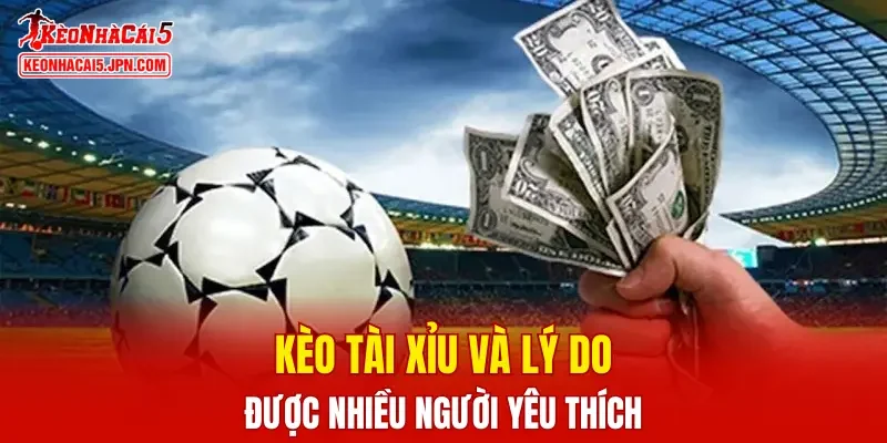 Kèo tài xỉu và lý do được nhiều người yêu thích