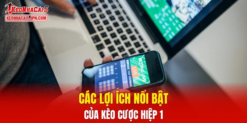 Các lợi ích nổi bật của kèo cược hiệp 1