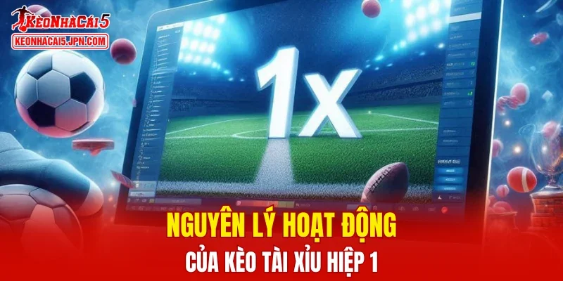 Nguyên lý hoạt động của kèo tài xỉu hiệp 1