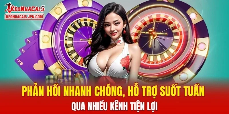 Phản hồi nhanh chóng, hỗ trợ suốt tuần qua nhiều kênh tiện lợI