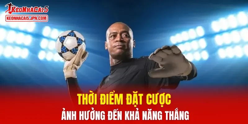 Thời điểm đặt ảnh hưởng đến khả năng thắng