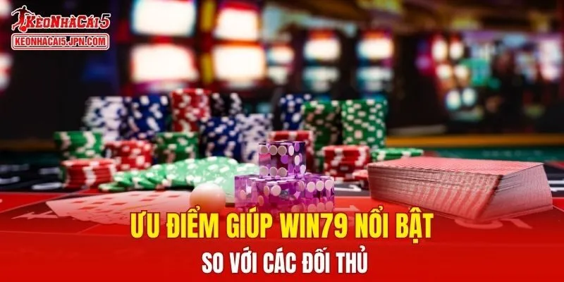 Ưu điểm giúp WIN79 nổi bật so với các đối thủ
