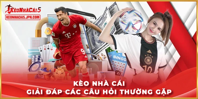 Kèo Nhà Cái giải đáp các câu hỏi thường gặp