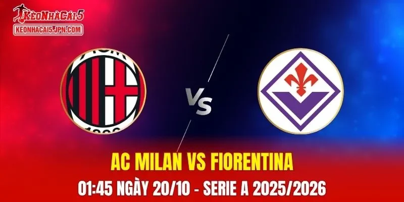 Nhận định soi kèo Ac Milan vs Fiorentina 01h45 ngày 20-10