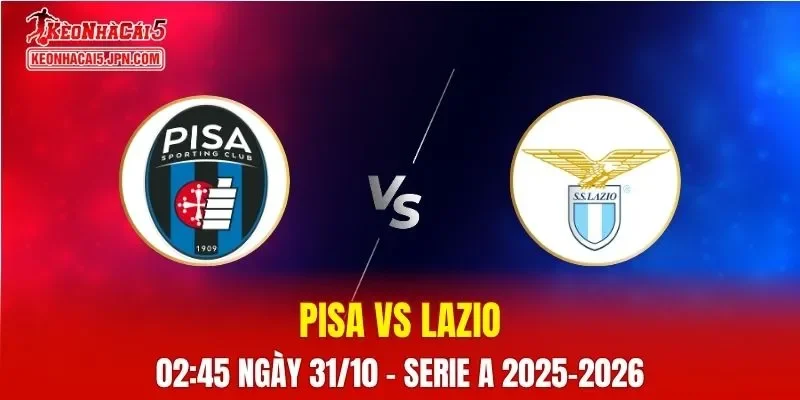 Nhận Định, Soi Kèo Pisa vs Lazio, 02h45 ngày 31/10