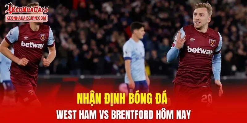 Trận đấu giữa West Ham vs Brentford hứa hẹn sẽ rất căng thẳng