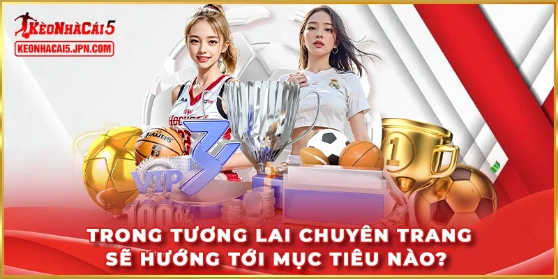 Trong tương lai chuyên trang sẽ hướng tới mục tiêu nào?