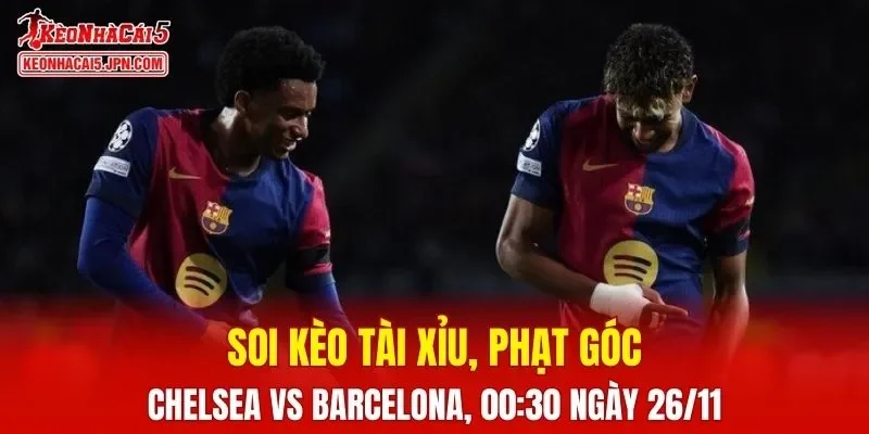 Cuộc đối đầu đỉnh cao giữa Chelsea và Barcelona đang hứa hẹn những khoảnh khắc đầy kịch tính