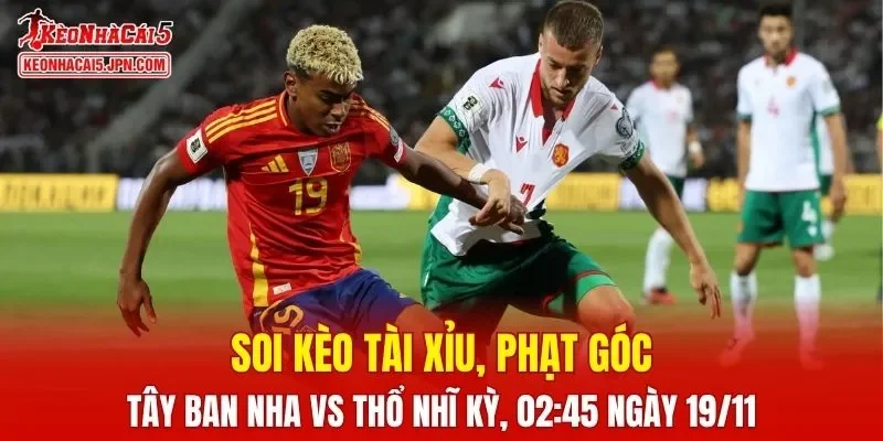 Cuộc đối đầu giữa Tây Ban Nha và Thổ Nhĩ Kỳ đang được kỳ vọng sẽ rất hấp dẫn