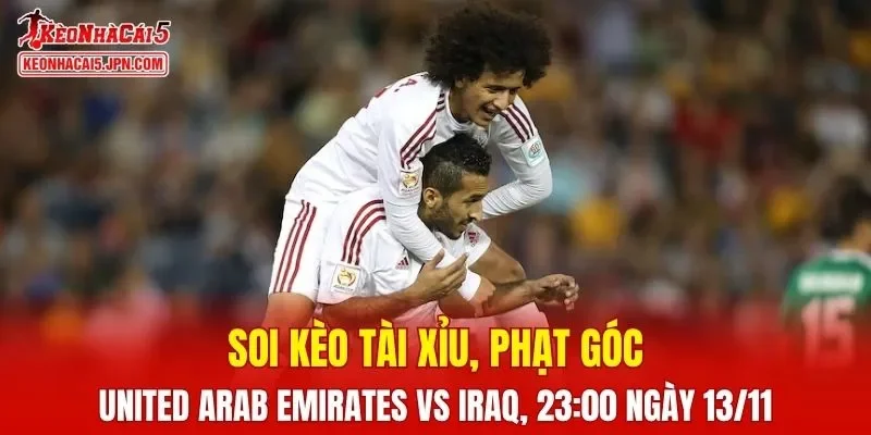 Cuộc đối đầu giữa UAE và Iraq đang hứa hẹn mang đến màn so tài đầy kịch tính