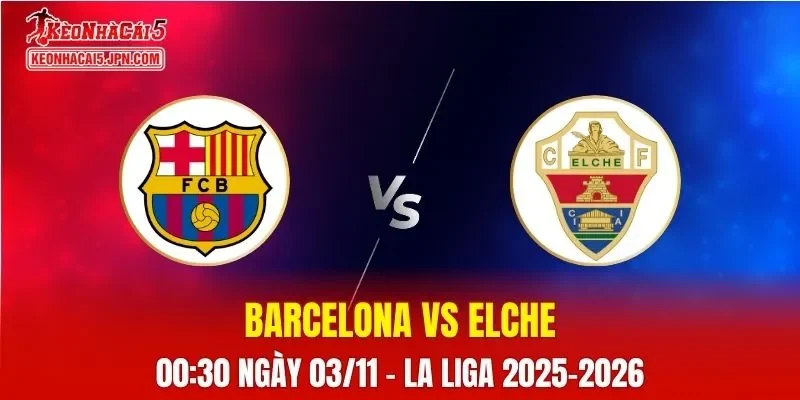 Nhận Định, Soi Kèo Barcelona vs Elche, 00h30 Ngày 03/11