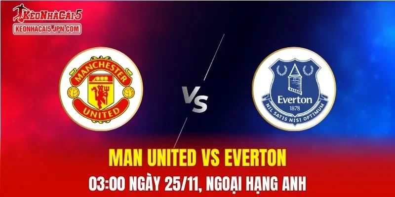 Nhận Định, Soi Kèo Man United vs Everton, 03h00 ngày 25/11