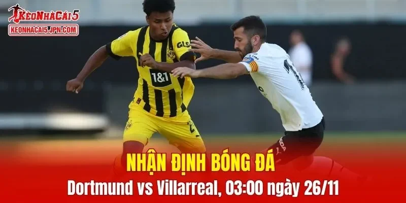 Trận đấu giữa Dortmund vs Villarreal hứa hẹn sẽ rất hấp dẫn