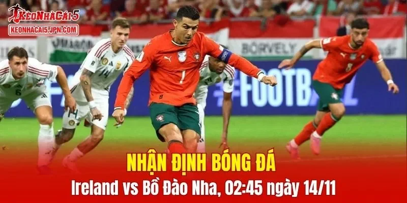 Trận đấu giữa Ireland vs Bồ Đào Nha hứa hẹn sẽ rất hấp dẫn