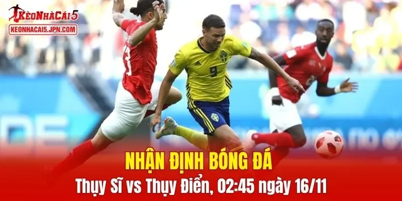 Trận đấu giữa Thụy Sĩ vs Thụy Điển hứa hẹn sẽ rất hấp dẫn