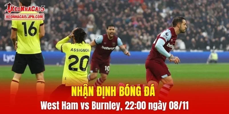 Trận đấu giữa West Ham vs Burnley hứa hẹn sẽ rất hấp dẫn