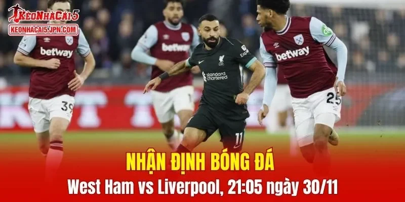 Trận đấu giữa West Ham vs Liverpool hứa hẹn sẽ rất hấp dẫn