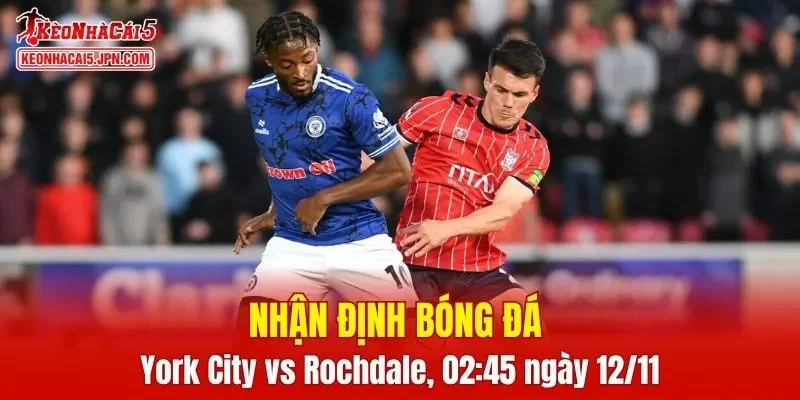Trận đấu giữa York City vs Rochdale hứa hẹn sẽ rất hấp dẫn