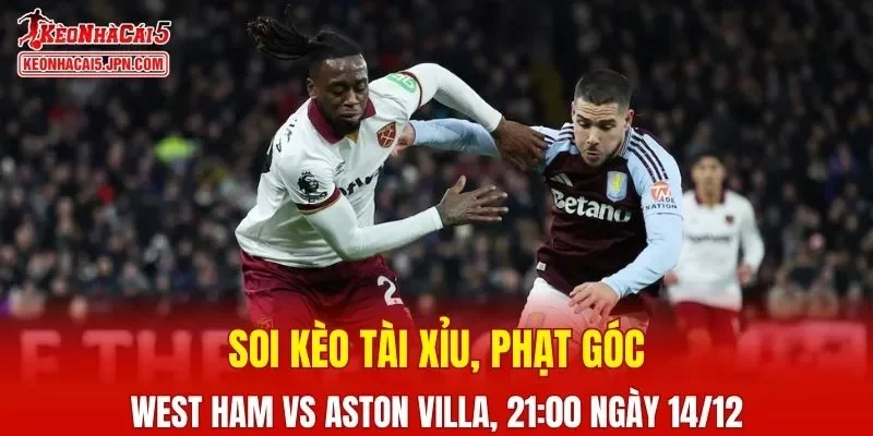 Cuộc đối đầu West Ham vs Aston Villa vào tối nay hứa hẹn nhiều thú vị
