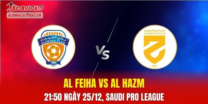 Nhận Định, Soi Kèo Bóng Đá Al Feiha vs Al Hazm 21h50 Ngày 25/12