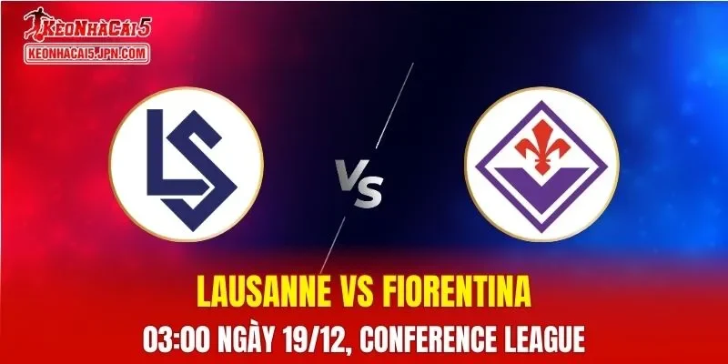 Nhận Định, Soi Kèo Lausanne vs Fiorentina, 03h00 ngày 19/12