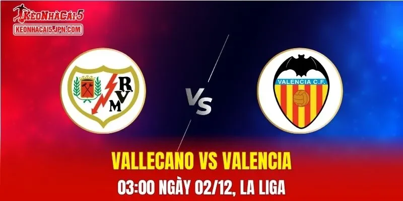 Nhận Định, Soi Kèo Rayo Vallecano vs Valencia, 03h00 Ngày 02/12