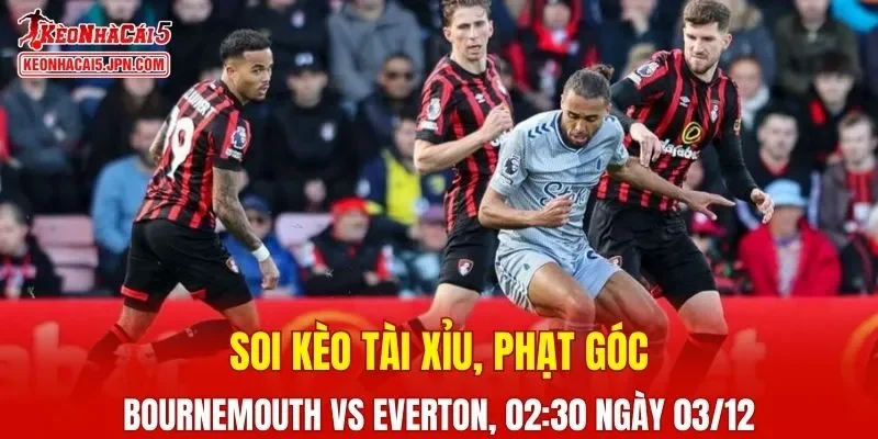 Trận đấu giữa Bournemouth và Everton đang hứa hẹn sẽ bùng nổ