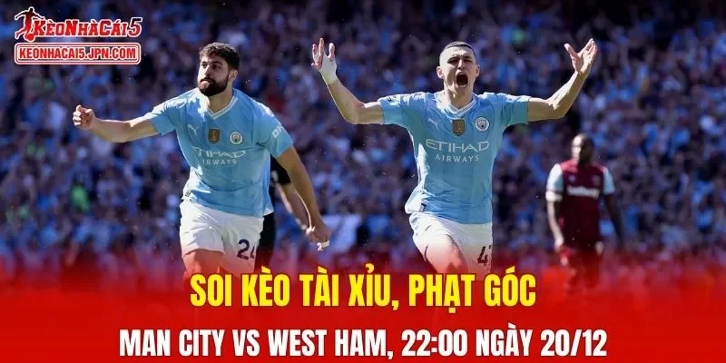 Trận đối đầu giữa Man City Vs West Ham đang hứa hẹn nhiều kịch tính