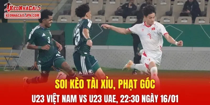 Cuộc chạm trán giữa U23 Việt Nam Vs U23 UAE hứa hẹn sẽ hấp dẫn