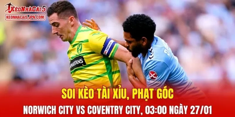 Cuộc đối đầu Norwich City và Coventry City hứa hẹn sẽ mang lại nhiều điều thú vị 