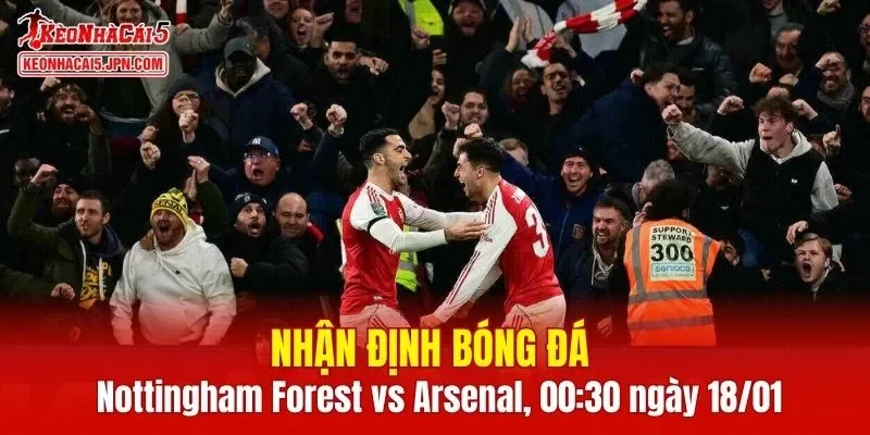 Cuộc đụng độ Nottingham Forest vs Arsenal hứa hẹn mang đến nhiều điều thú vị