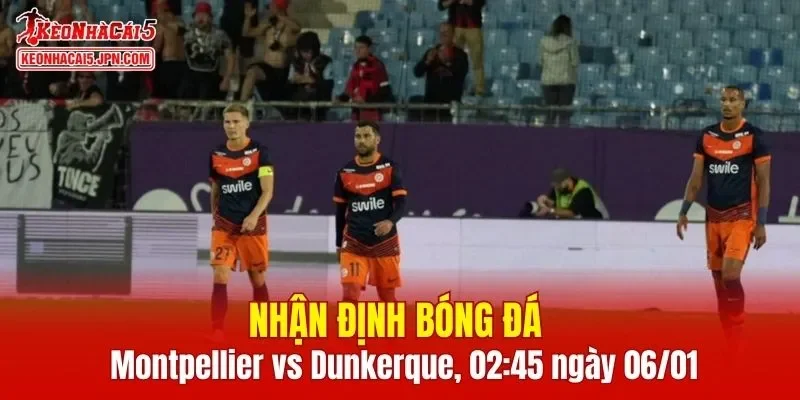 Cuộc so tài giữa Montpellier vs Dunkerque hứa hẹn vô cùng gay cấn
