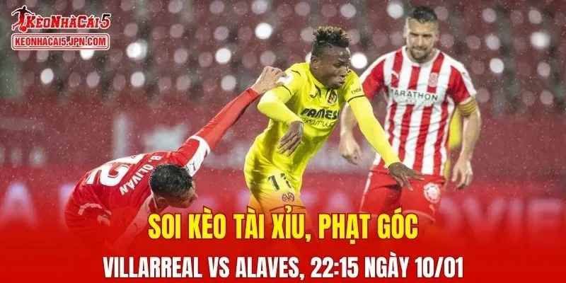 Cuộc so tài giữa Villarreal Vs Alaves hứa hẹn mang đến nhiều điều thú vị