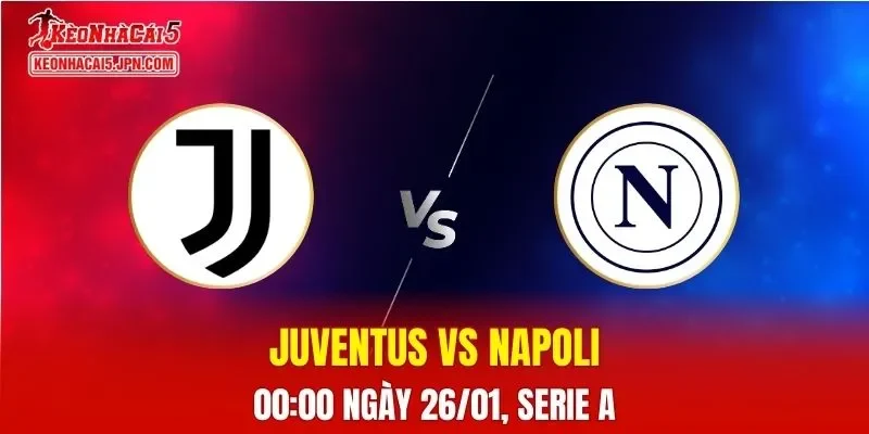 Nhận Định, Soi Kèo Bóng Đá Juventus vs Napoli 00:00 Ngày 26/01: Đại Chiến Nước Ý