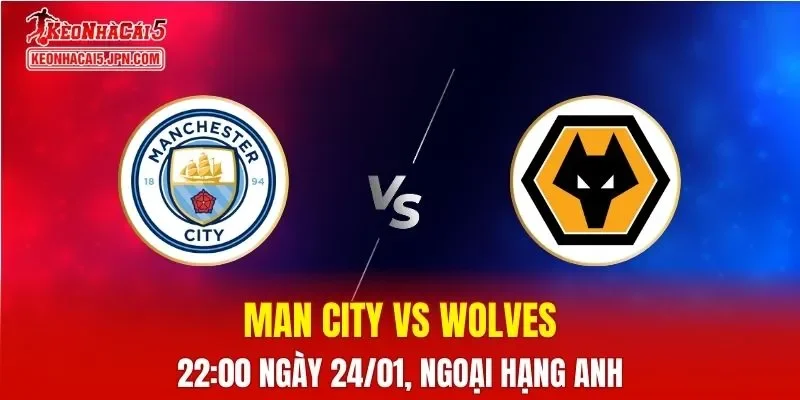 Nhận Định, Soi Kèo Bóng Đá Man City vs Wolves 22:00 Ngày 24/01: Chủ Nhà Gặp Khó