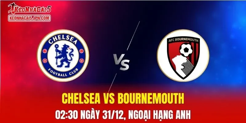 Nhận Định, Soi Kèo Chelsea vs Bournemouth, 02h30 Ngày 31/12