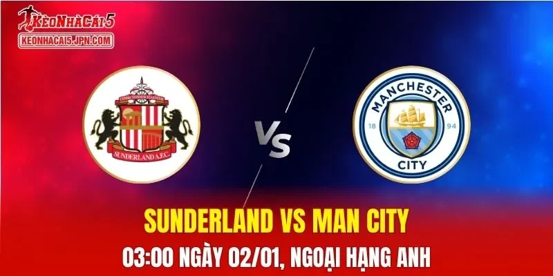 Nhận Định, Soi Kèo Sunderland vs Man City ,03h00 Ngày 02/01