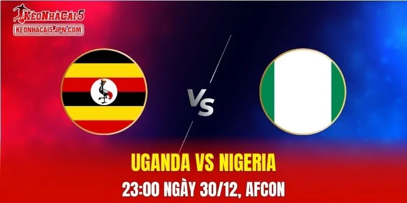Nhận Định, Soi Kèo Uganda vs Nigeria, 23h00 Ngày 30/12