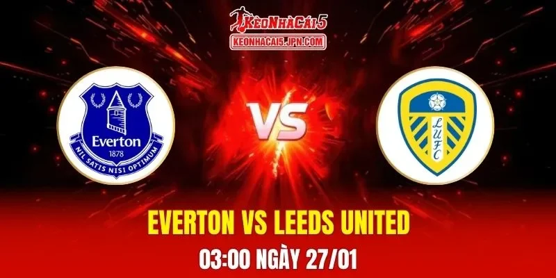 Soi Kèo Tài Xỉu, Phạt Góc Trận Everton Vs Leeds United, 03:00 Ngày 27/01