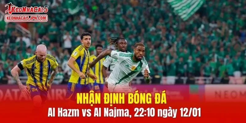 Trận đấu giữa Al Hazm vs Al Najma hứa hẹn sẽ rất hấp dẫn
