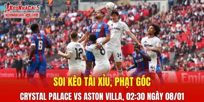 Trận đấu giữa Crystal Palace và Aston Villa đang hứa hẹn sẽ bùng nổ