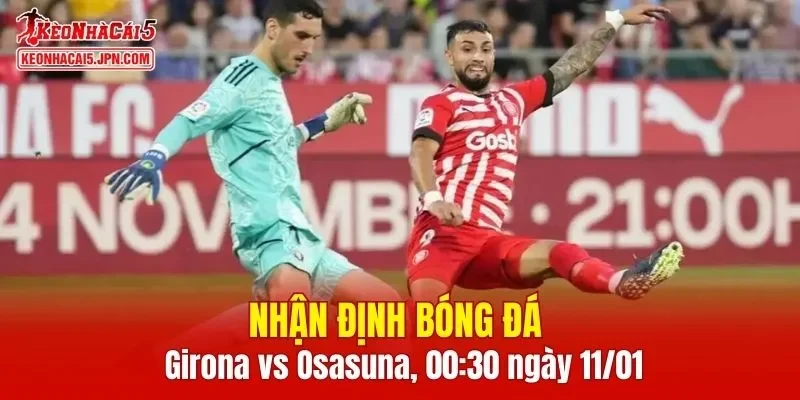 Trận đấu giữa Girona vs Osasuna hứa hẹn sẽ rất hấp dẫn