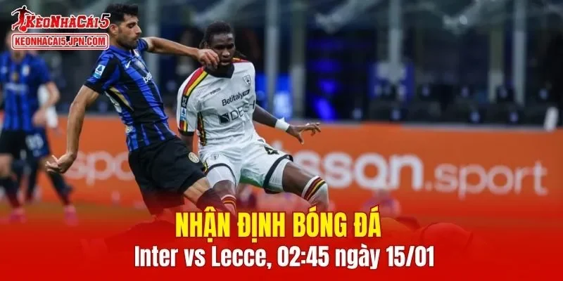 Trận đấu giữa Inter vs Lecce hứa hẹn sẽ rất hấp dẫn