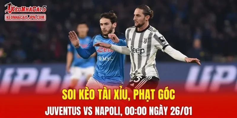 Trận đấu giữa Juventus và Napoli đang hứa hẹn sẽ bùng nổ