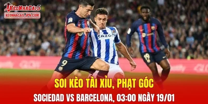 Trận đấu giữa Sociedad và Barcelona đang hứa hẹn sẽ bùng nổ