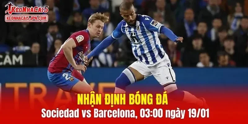 Trận đấu giữa Sociedad vs Barcelona hứa hẹn sẽ rất hấp dẫn